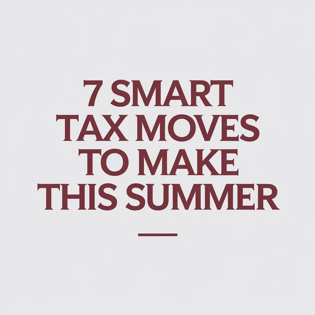 7 Smart Tax Moves to Make This Summer