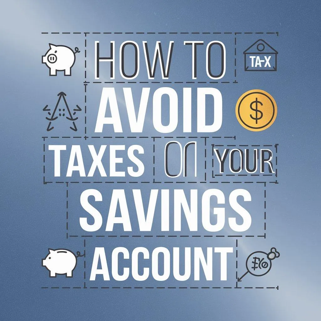How to Avoid Paying Taxes on Your Savings Account