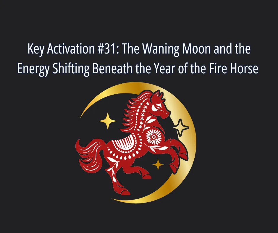 Waning Moon & Preparing for the Year of the Fire Horse: Guided Energy Support | Key Activation #31