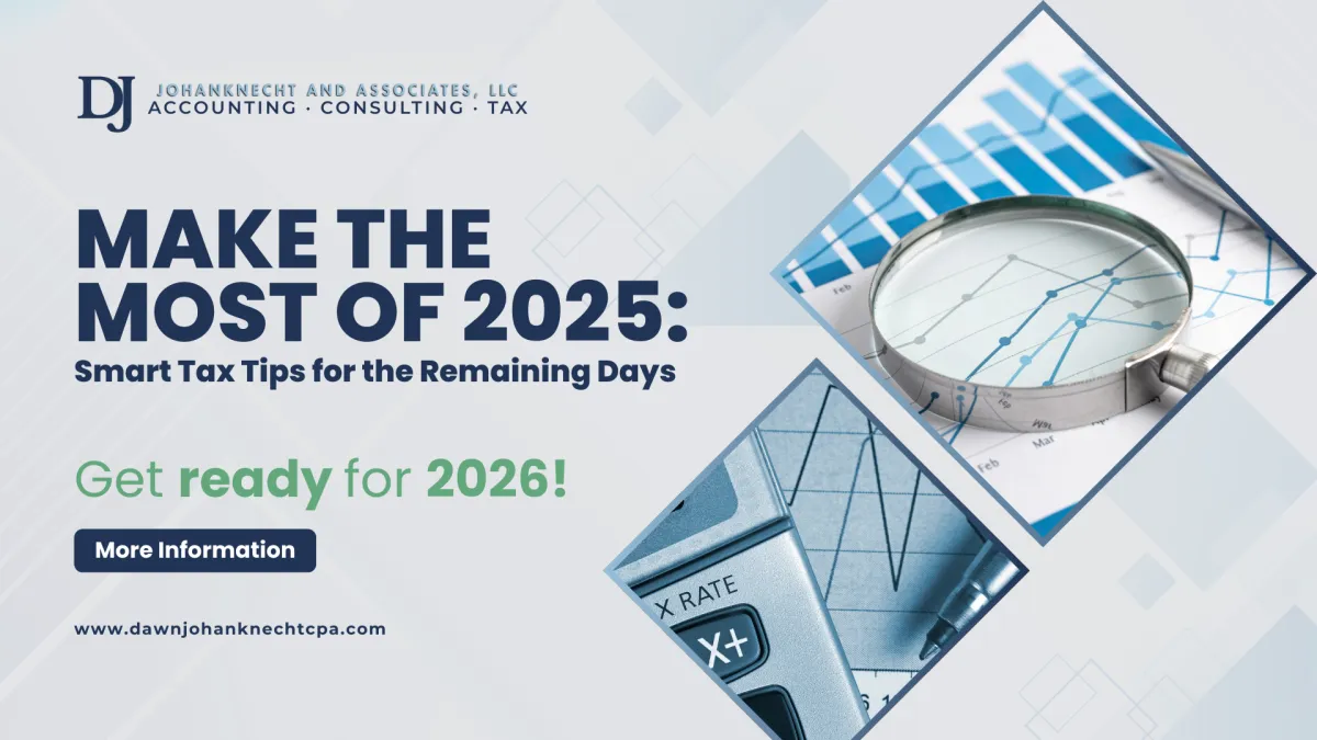 A professional, corporate graphic promoting a blog post from "Johanknecht and Associates, LLC Accounting · Consulting · Tax." The title reads "MAKE THE MOST OF 2025: Smart Tax Tips for the Remaining Days" with a sub-heading, "Get ready for 2026!" The right side of the image features a composite of two close-up photos: one showing a magnifying glass over a bar graph and trend chart, and the other showing a calculator and a pen, symbolizing financial analysis and tax preparation. The firm's website, www.dawnjohanknechtcpa.com, is at the bottom left.