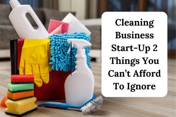 Cleaning Business Start-Up 2 Things You Can't Afford To Ignore