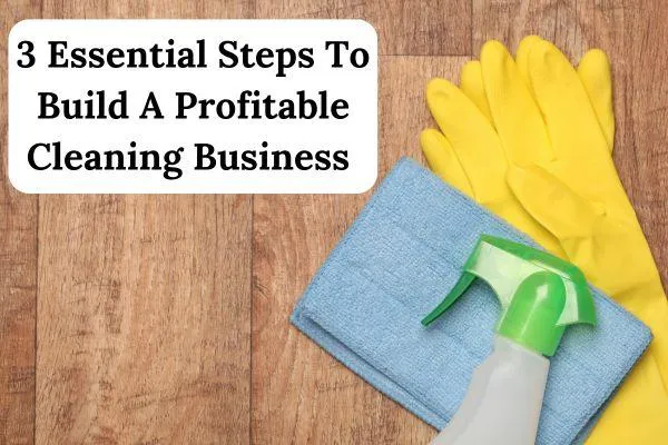 3 Essential Steps To Build a Profitable Cleaning Business