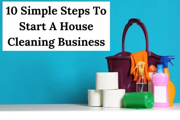 10 Simple Steps To Start A House Cleaning Business