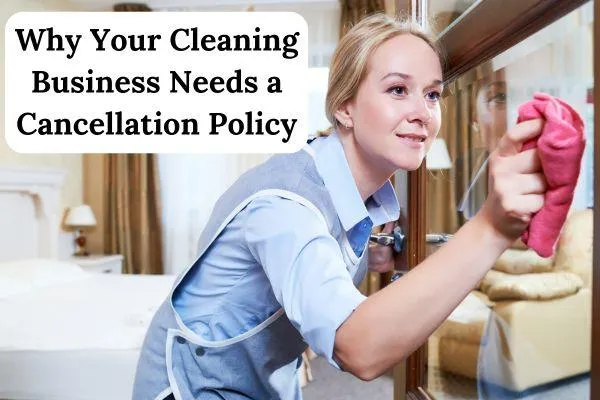 Why Your Cleaning Business Needs A Cancellation Policy