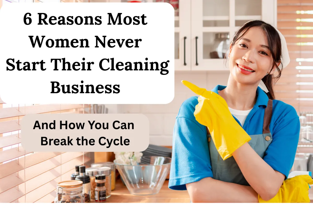 6 Reasons Most Women Never Start Their Cleaning Business