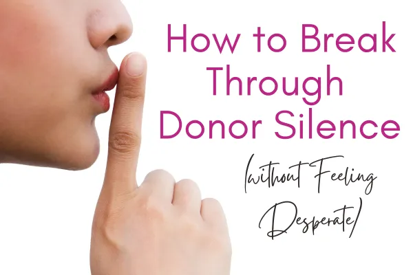 How to Break Through Major Donor Silence (without Feeling Desperate)