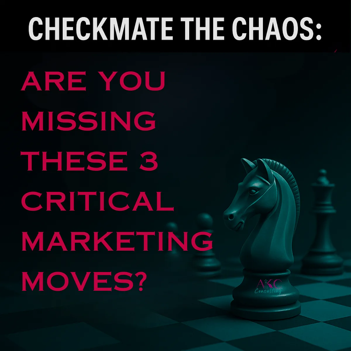 Chessboard, words - Checkmate the Chaos Are you missing these 3 critical marketing moves?