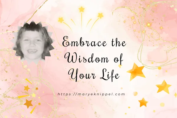 Embrace the Wisdom of Your Life