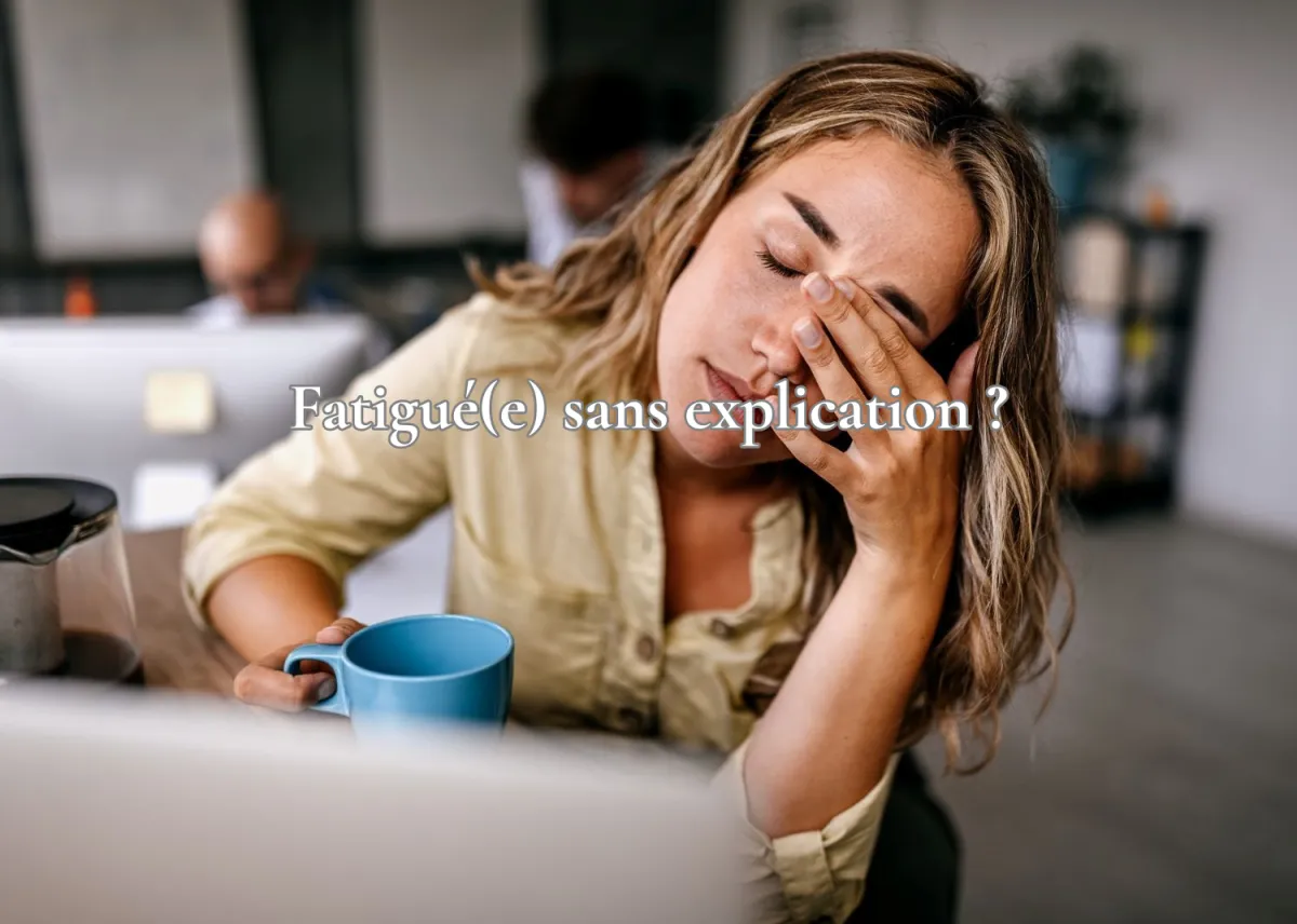 Fatigué(e) sans explication ?
