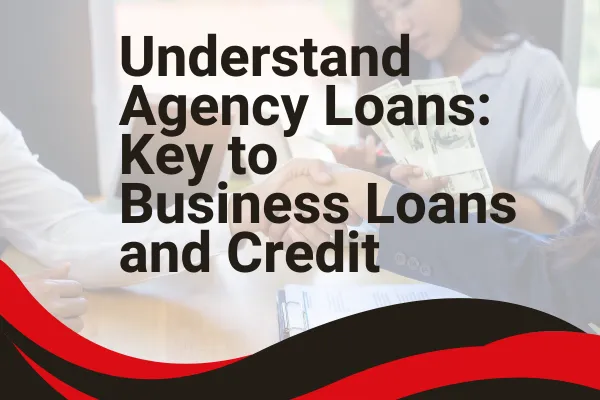 Understand Agency Loans: Key to Business Loans and Credit