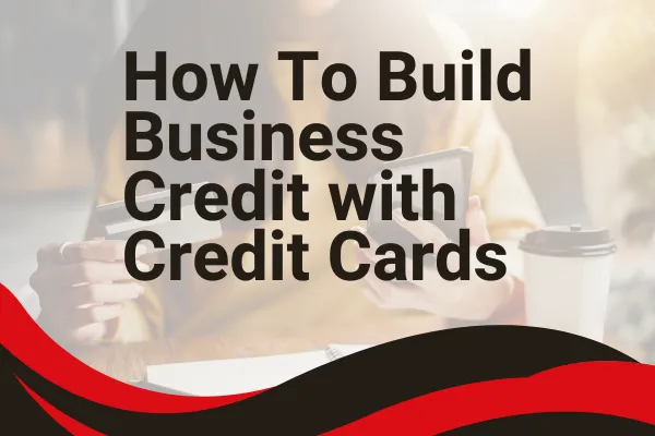 How to Build Business Credit With Credit Cards - VIP | Business Credit 