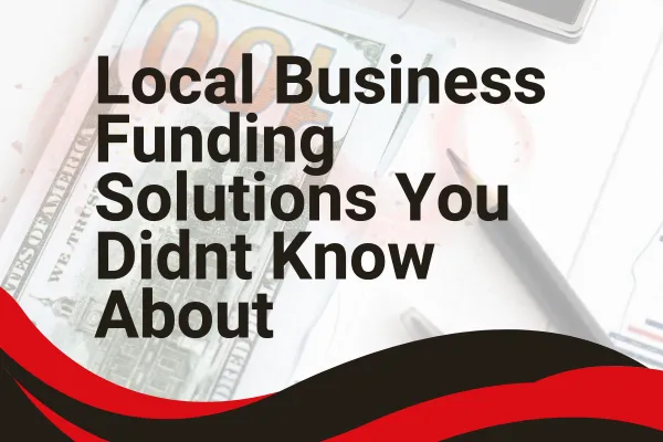 Local Business Funding Solutions You Didn't Know About