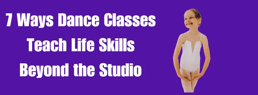 7 Ways Dance Classes Teach Life Skills Beyond the Studio