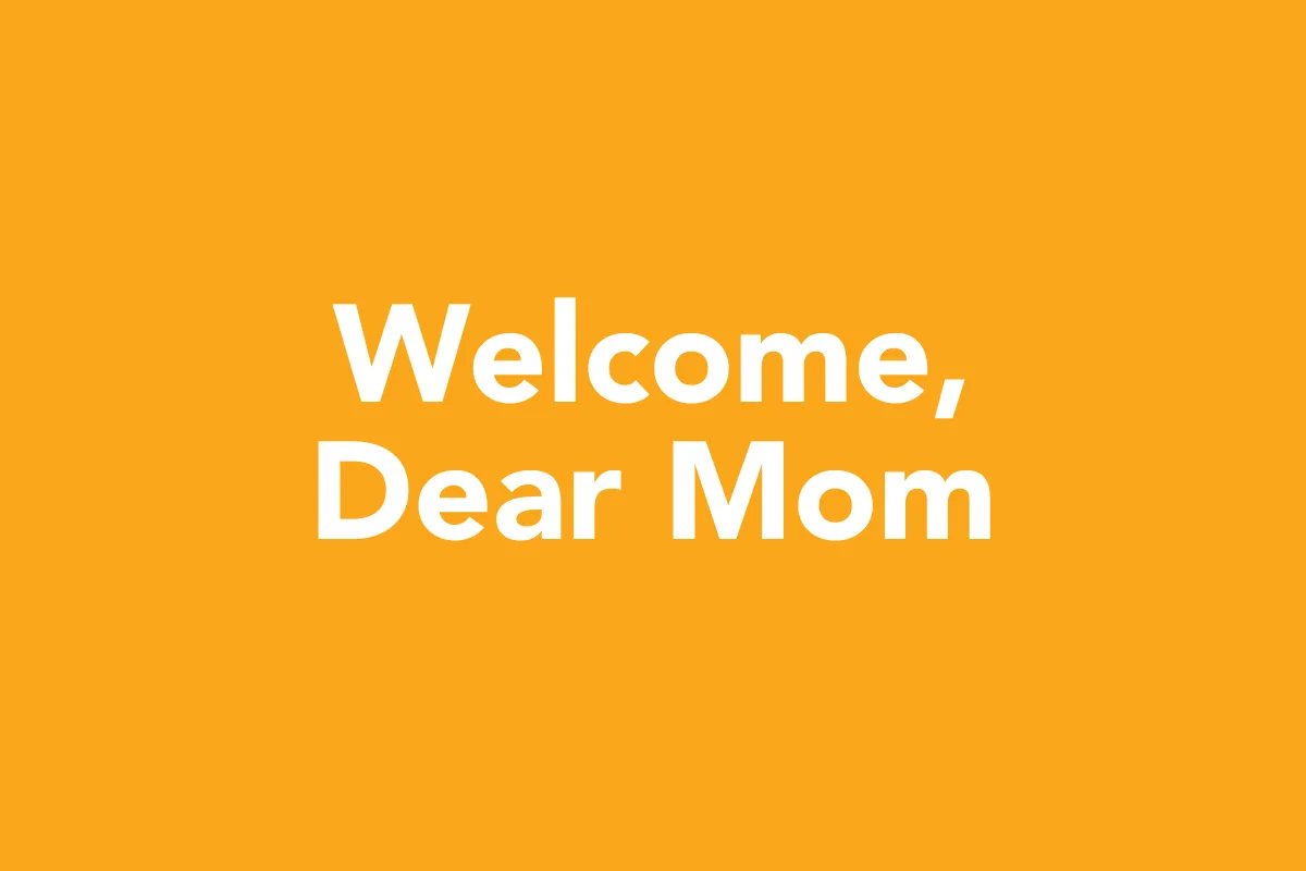 Post 3: Welcome, Dear Mom: Why I Created This Space for You