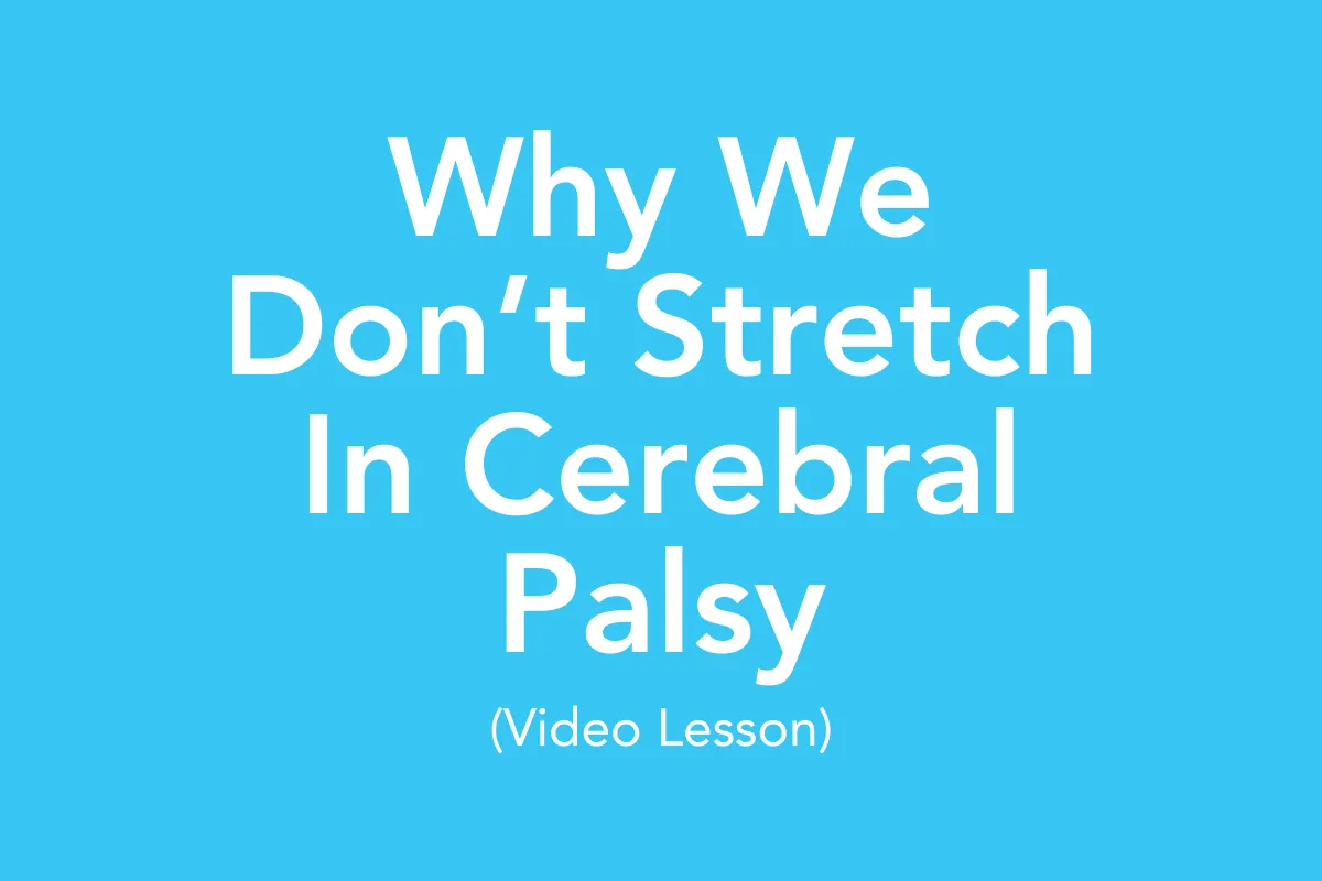 Post 6: Why We Don’t Stretch in Cerebral Palsy: A Fascia Therapy Approach to Reducing Spasticity (Video Lesson)