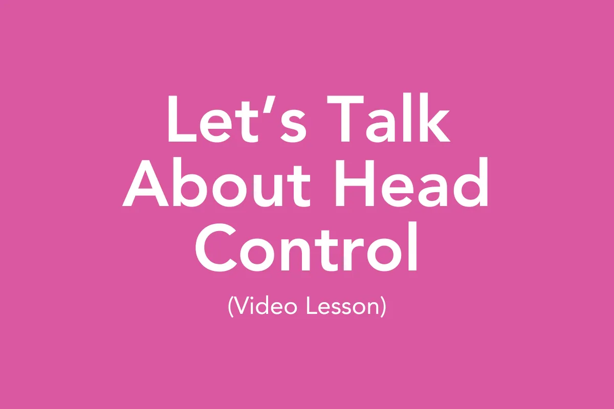 Post 9: Let’s Talk About Head Control (Video Lesson)