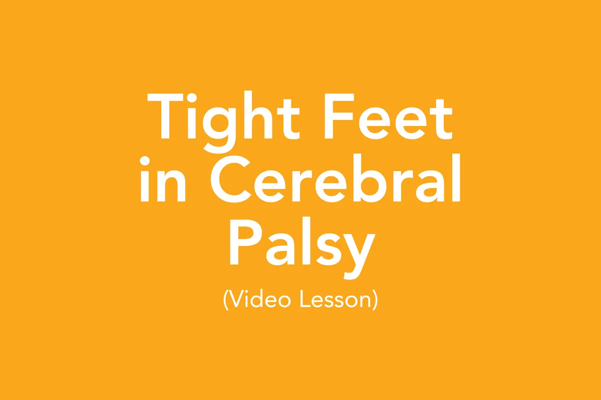 Post 19: Tight Feet in Cerebral Palsy (Video lesson)