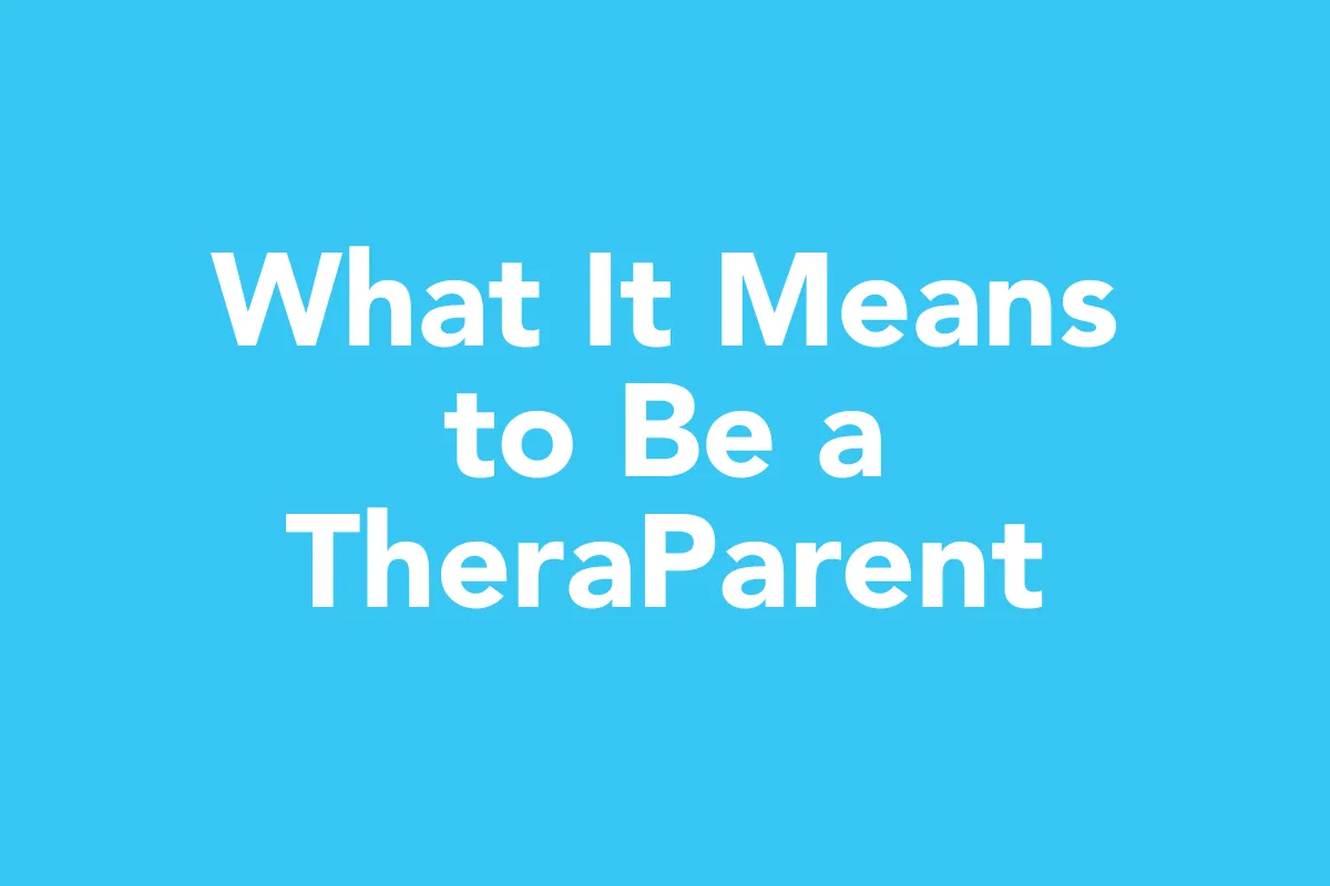 Post 22: What It Means to Be a TheraParent: A New Way to Help Your Child Thrive