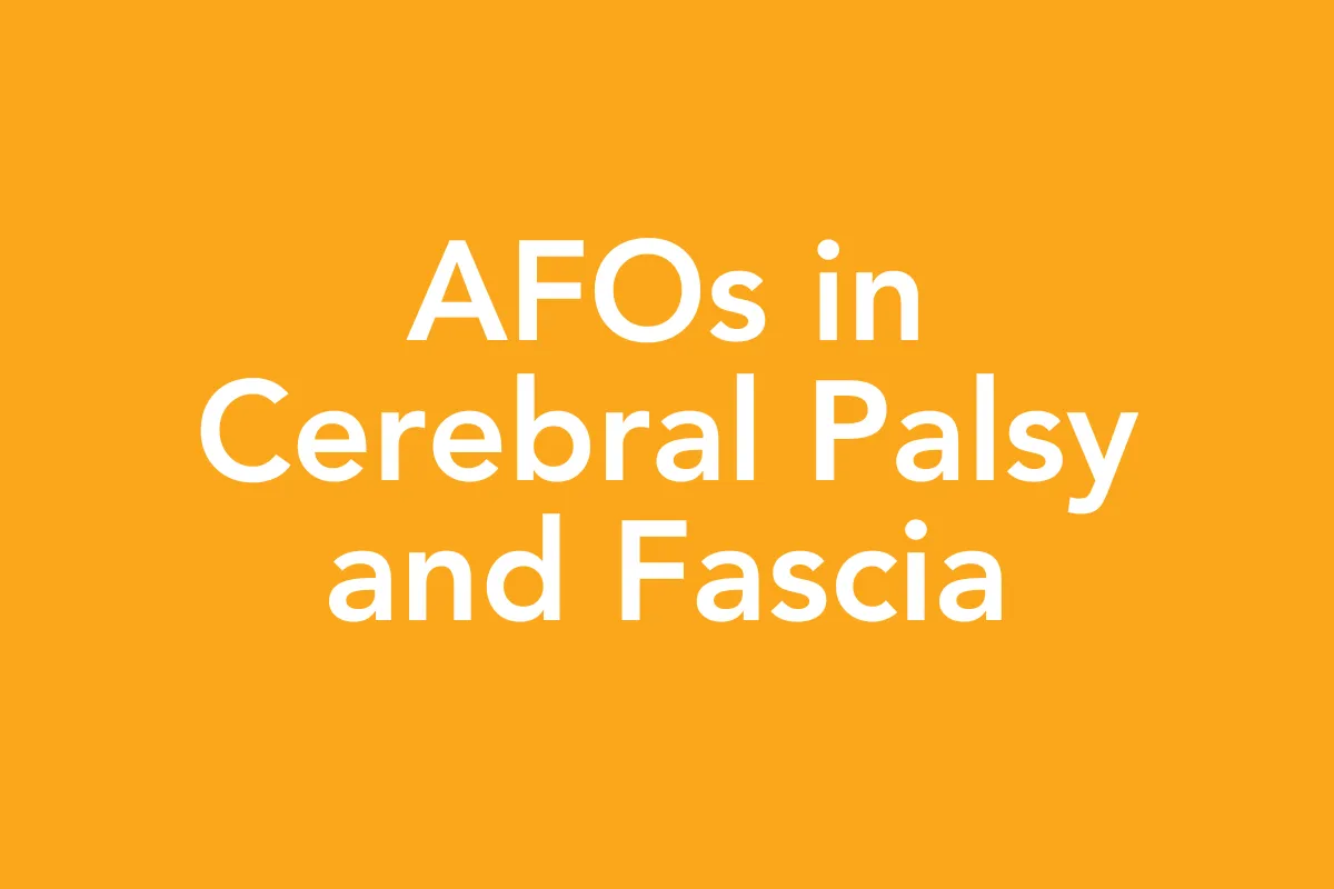 Post 23: Rethinking AFOs: A Fascia-Informed Approach for Children with Cerebral Palsy