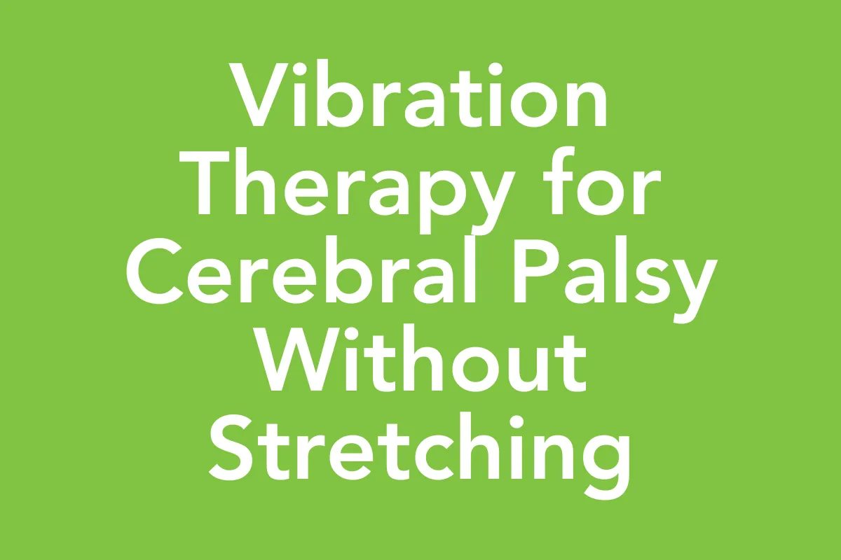 Post 32: Why We Use Vibration Instead of Stretching in Cerebral Palsy Therapy
