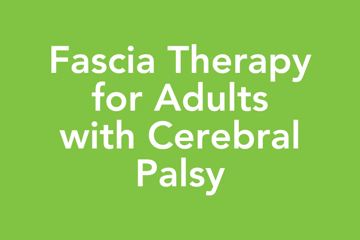 Post 36: Fascia Therapy for Adults with Cerebral Palsy: It’s Never Too Late