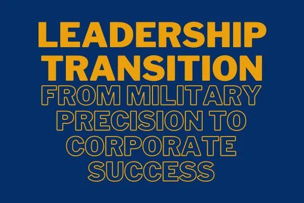 Leadership Transition - From Military Precision to Corporate Success