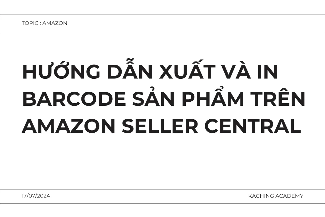 Hướng Dẫn Xuất và In Barcode Sản Phẩm Trên Amazon Seller Central