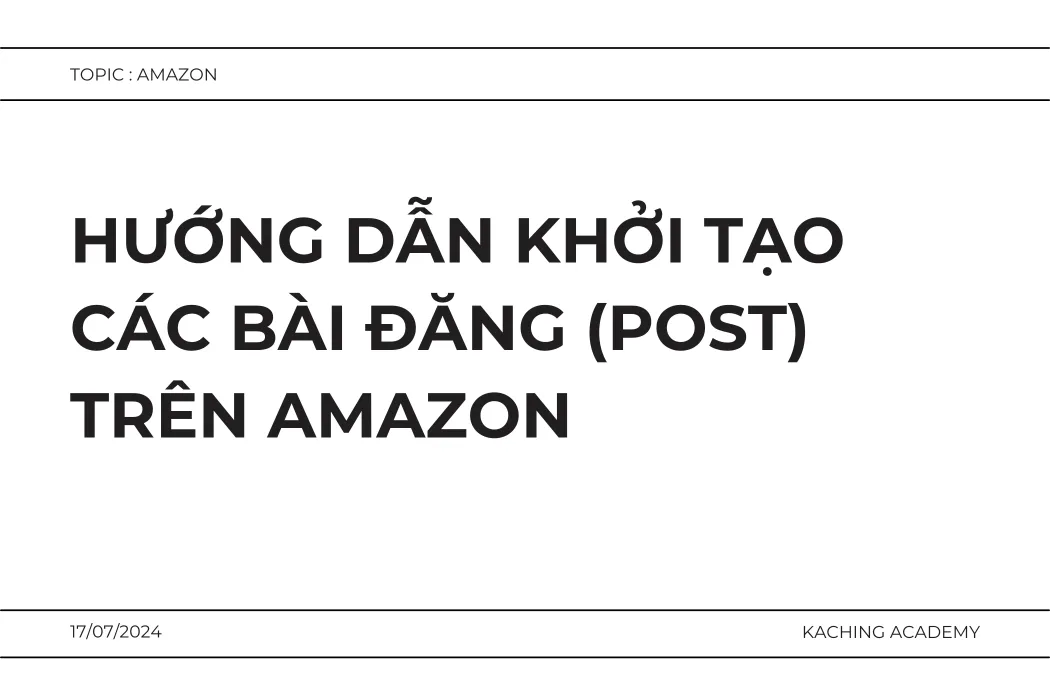 Hướng Dẫn Khởi Tạo Các Bài Đăng (Post) Trên Amazon