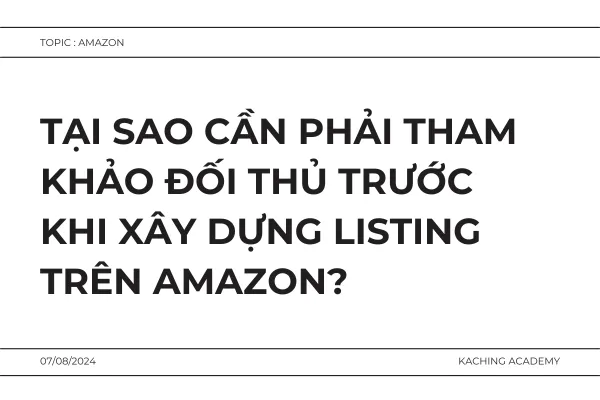 Tại sao cần phải tham khảo đối thủ trước khi xây dựng Listing trên Amazon?