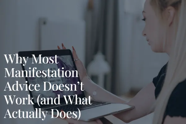 Why Most Manifestation Advice Doesn’t Work (and What Actually Does)