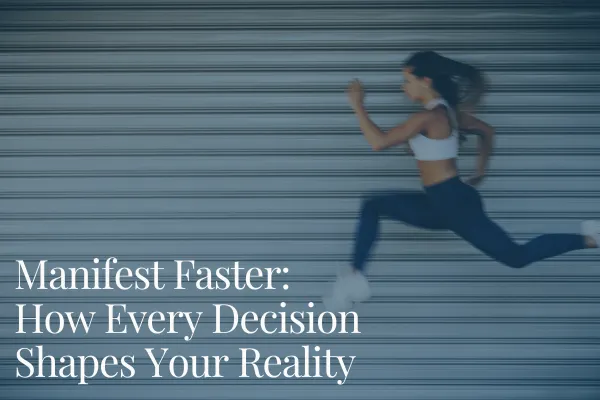 Manifest Faster: How Every Decision Shapes Your Reality