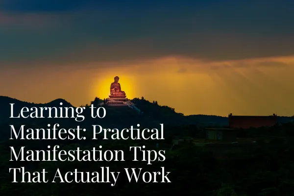 Learning to Manifest: Practical Manifestation Tips That Actually Work