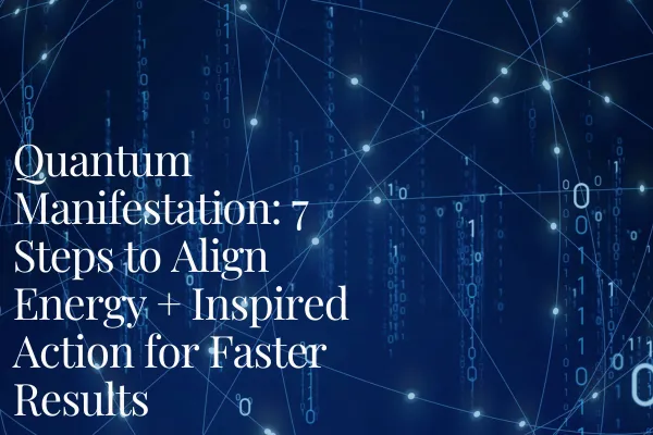 Quantum Manifestation: 7 Steps to Align Energy + Inspired Action for Faster Results