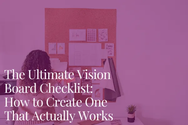 Blog Post Cover Image for The Ultimate Vision Board Checklist: How to Create One That Actually Works