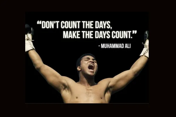 Don't Count the days Make the days Count Muhammad Ali