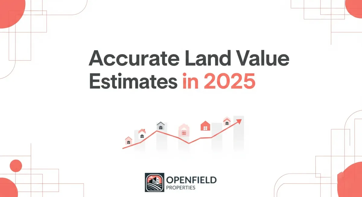 Accurate Land Value Estimates in 2025: OpenField Properties 