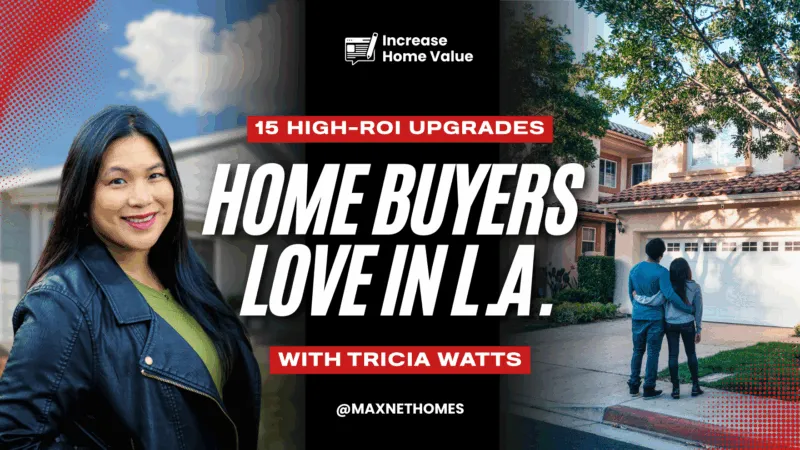 Thumbnail image for “15 High-ROI Upgrades” showing Tricia on the left and a couple on the right viewing a Los Angeles home, appearing curious about which improvements could boost its value. Overlaid text reads: “Increase Home Value, 15 High-ROI Upgrades, Home Buyers in LA, MaxNet Homes.”