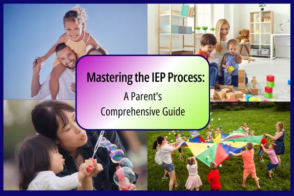 Mastering the IEP Process: A Parent's Comprehensive Guide