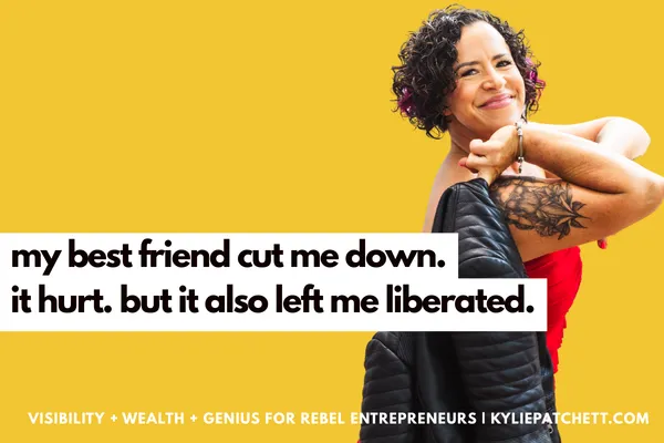 my best friend cut me down ... and it hurt (but it also left me LIBERATED!)