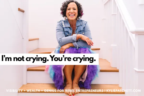 I'm not crying, you're crying.