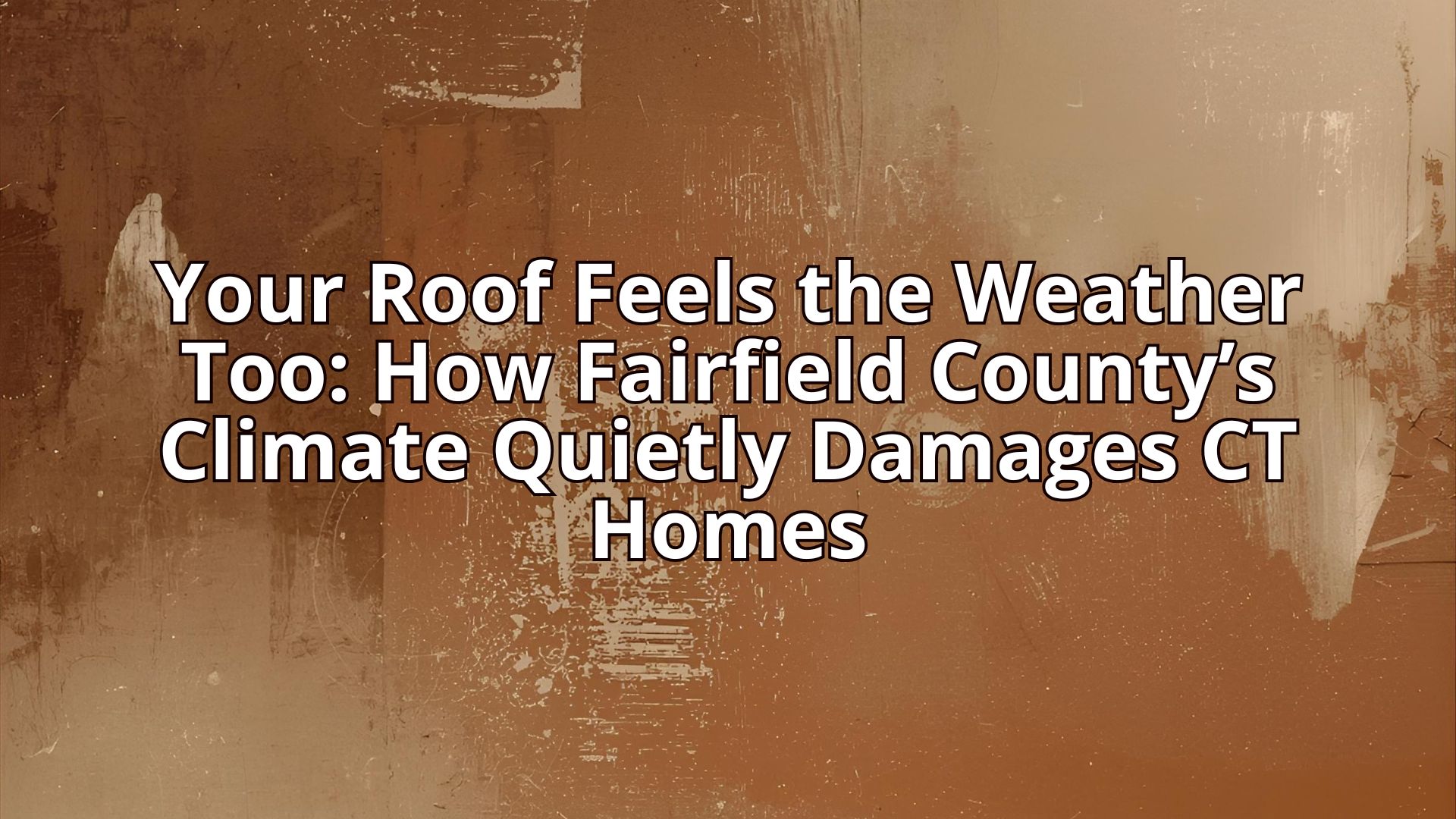 Your Roof Feels the Weather Too: How Fairfield County’s Climate Quietly Damages CT Homes