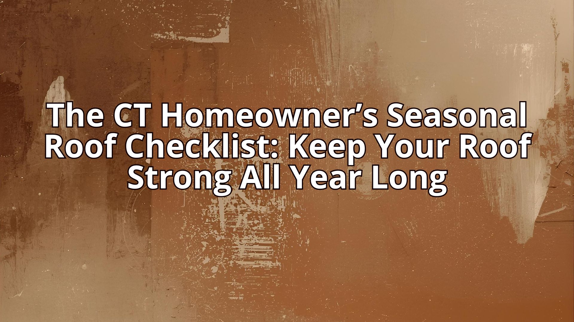 The CT Homeowner’s Seasonal Roof Checklist: Keep Your Roof Strong All Year Long