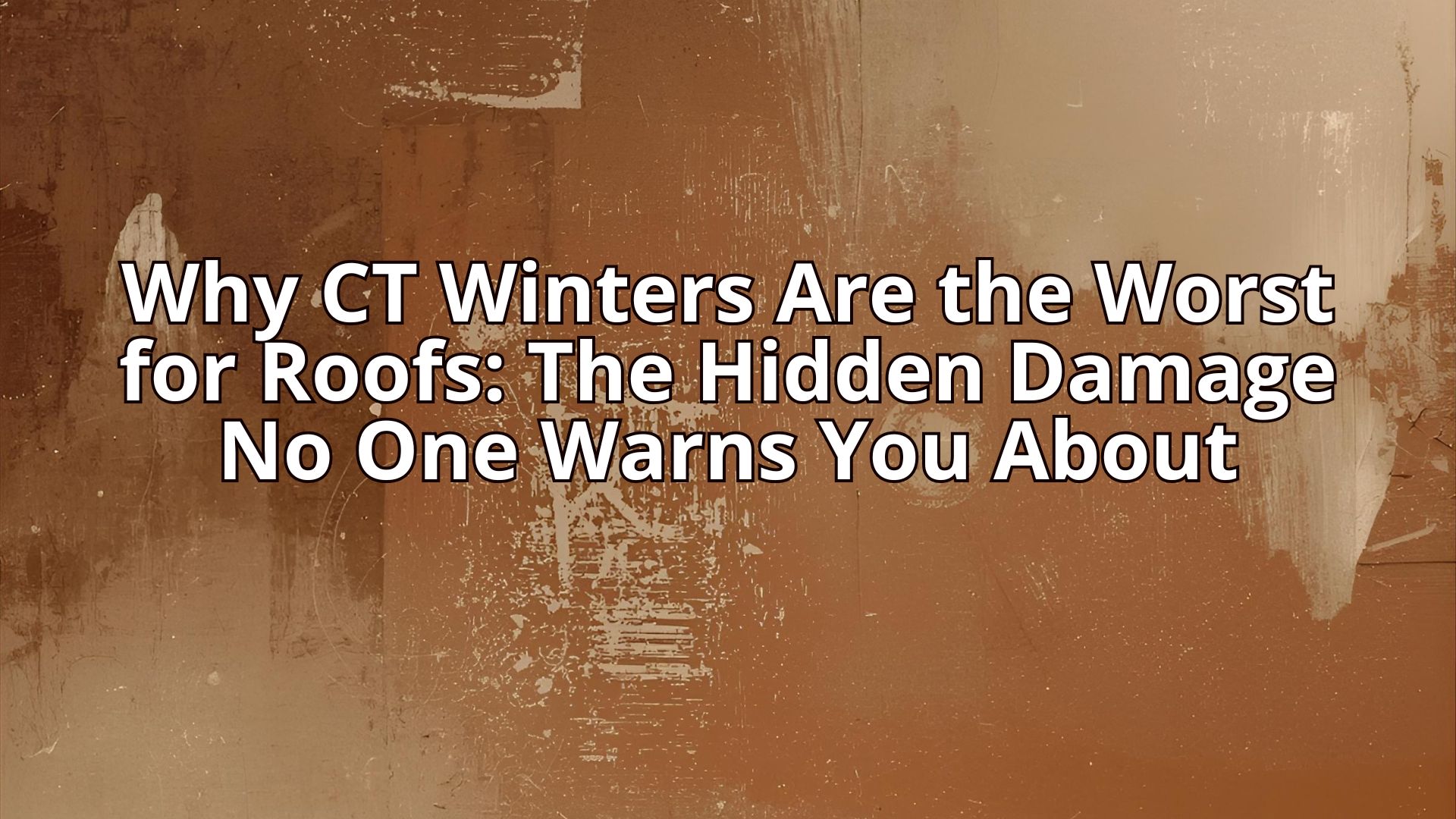 Why CT Winters Are the Worst for Roofs: The Hidden Damage No One Warns You About