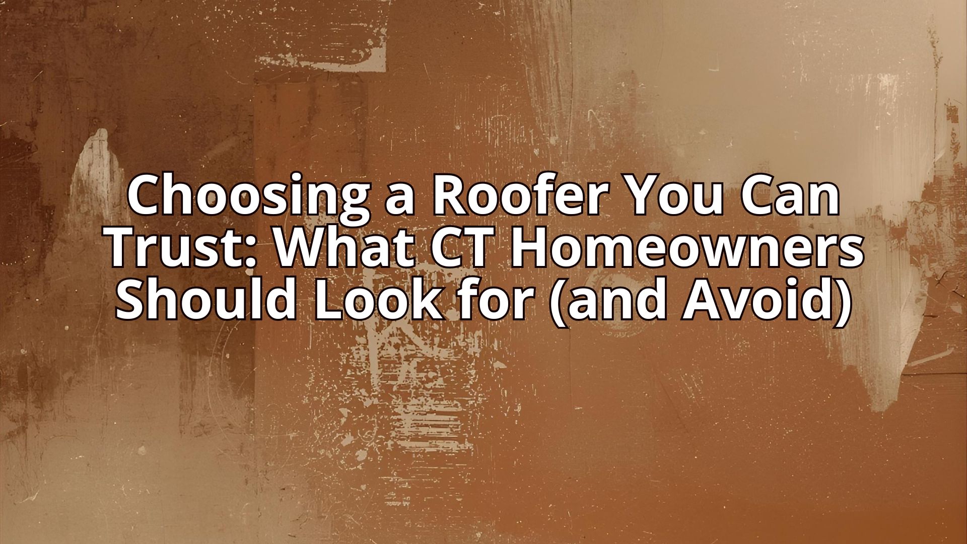 Choosing a Roofer You Can Trust: What CT Homeowners Should Look for (and Avoid)