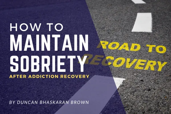 Image featuring a road with the words 'Road to Recovery' painted on the asphalt, overlaid with bold text: 'How to Maintain Sobriety After Addiction Recovery' by Duncan Bhaskaran Brown.