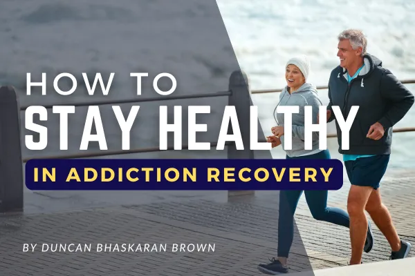 How to Stay Healthy in Addiction Recovery