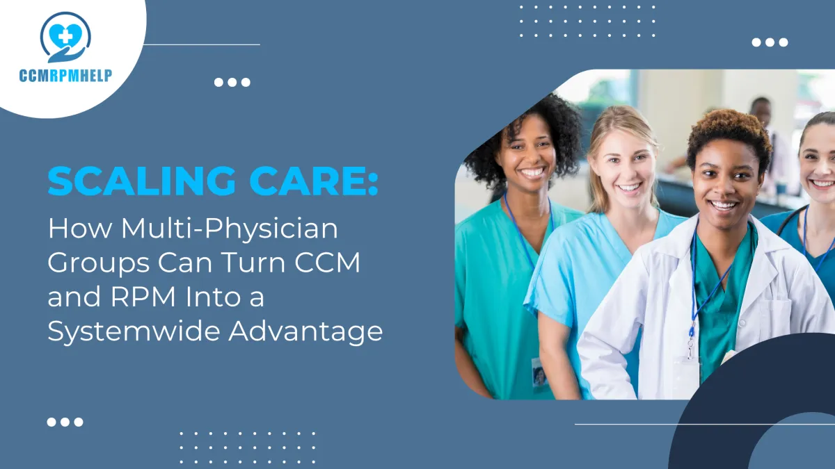 Scaling Care: How Multi-Physician Groups Can Turn CCM and RPM Into a Systemwide Advantage