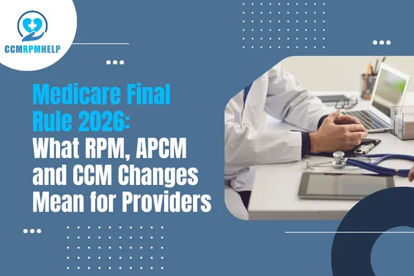 Medicare Final Rule 2026: What  RPM, APCM and CCM Changes Mean for Providers