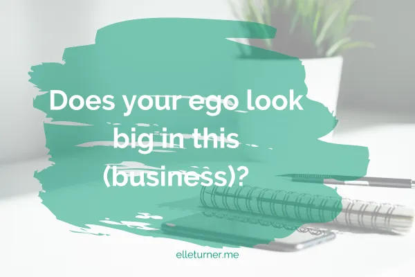 Blog post graphic for does your ego look big in this (business)?