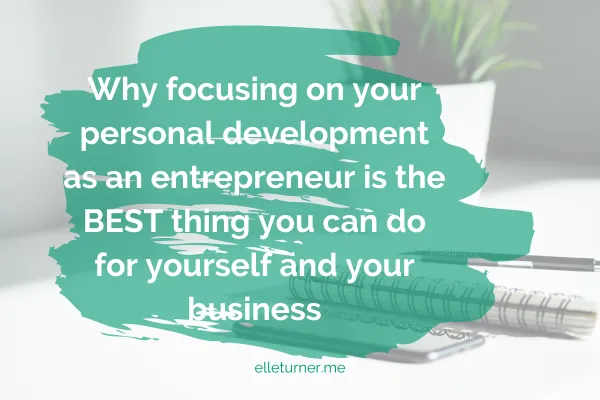 Blog graphic for Why focusing on your personal development as an entrepreneur is the BEST thing you can do for yourself and your business